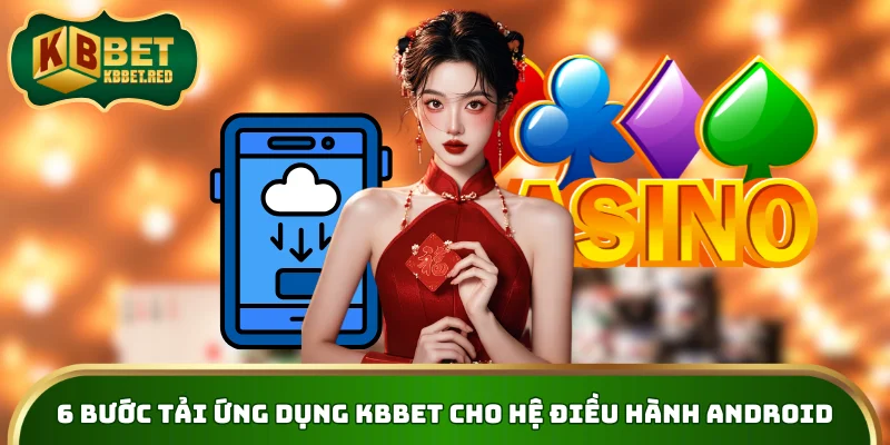 6 bước tải ứng dụng KBBET cho hệ điều hành Android