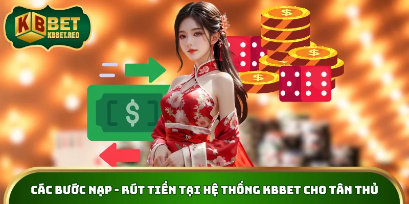 Các bước nạp - rút tiền tại hệ thống KBBET cho tân thủ