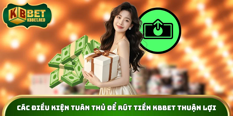 Các điều kiện tuân thủ để rút tiền KBBET thuận lợi
