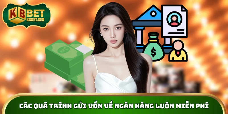 Các quá trình gửi vốn về ngân hàng luôn miễn phí