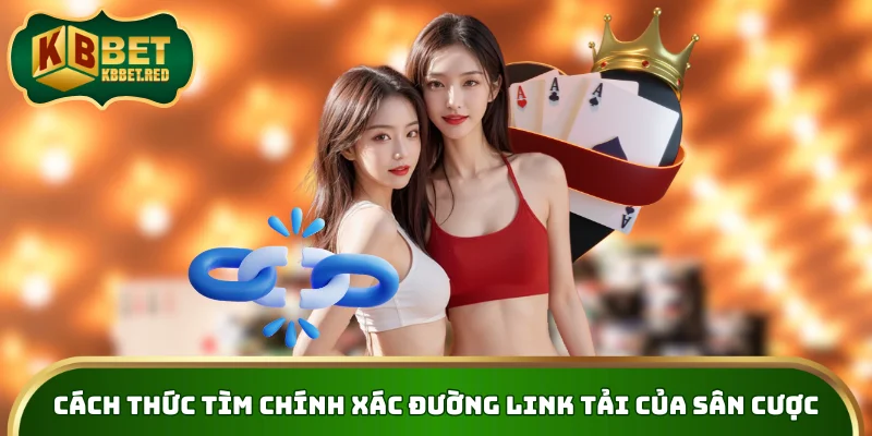 Cách thức tìm chính xác đường link tải của sân cược