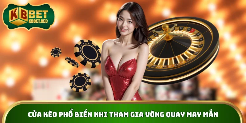 Cửa kèo phổ biến khi tham gia vòng quay may mắn