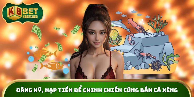 Đăng ký, nạp tiền để chinh chiến cùng bắn cá xèng