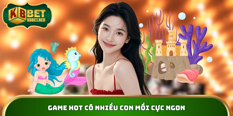 Game hot có nhiều con mồi cực ngon