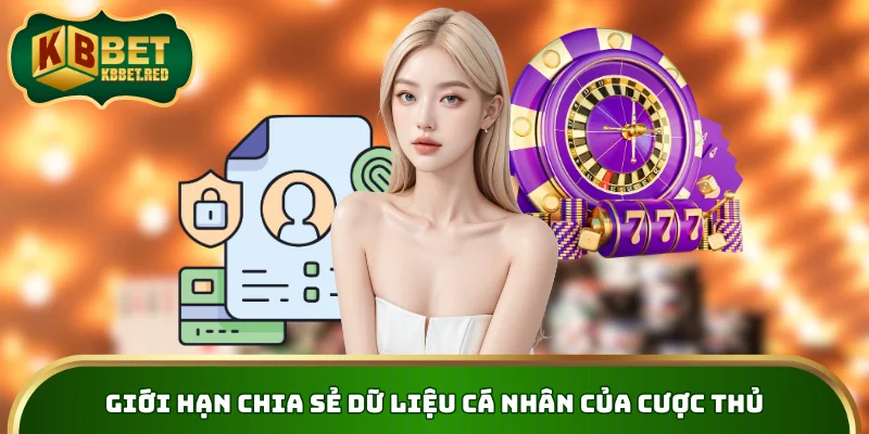 Giới hạn chia sẻ dữ liệu cá nhân của cược thủ