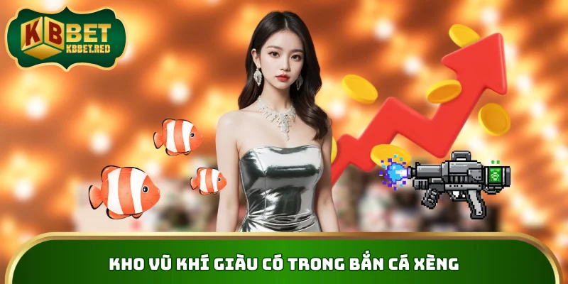 Kho vũ khí giàu có trong bắn cá xèng