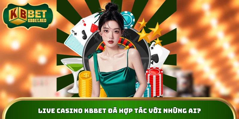 Live Casino KBBET đã hợp tác với những ai?