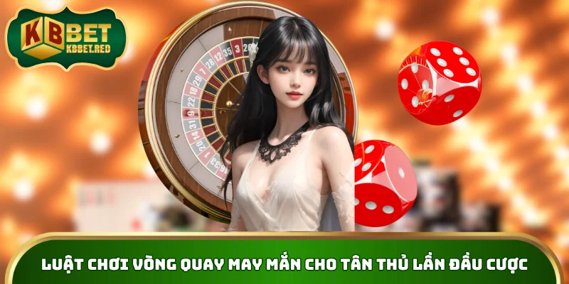 Luật chơi vòng quay may mắn cho tân thủ lần đầu cược
