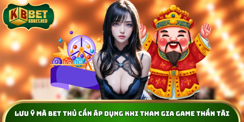 Lưu ý mà bet thủ cần áp dụng khi tham gia game Thần Tài