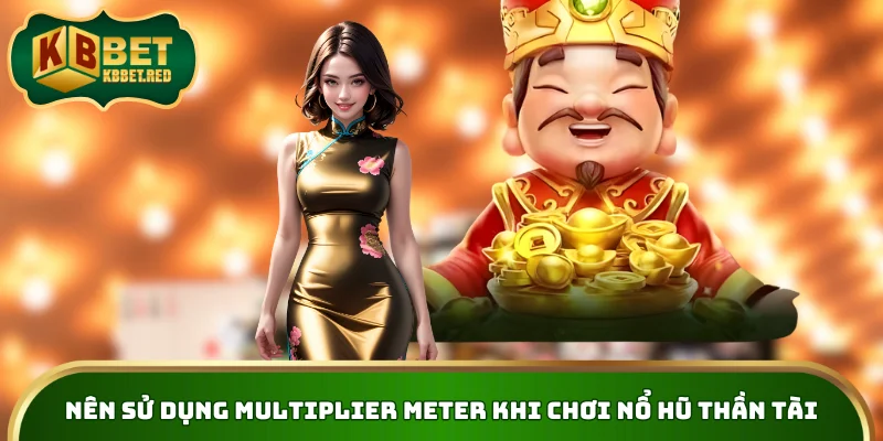 Nên sử dụng Multiplier Meter khi chơi nổ hũ thần tài