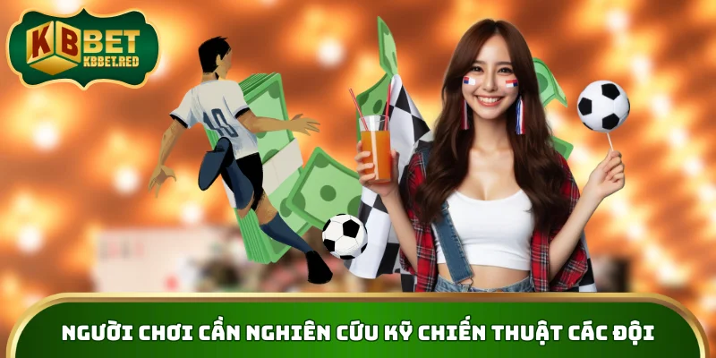 Người chơi cần nghiên cứu kỹ chiến thuật các đội