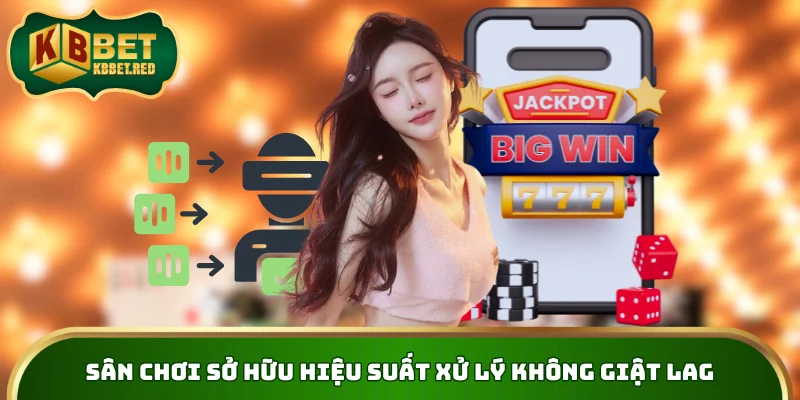 Sân chơi sở hữu hiệu suất xử lý không giật lag