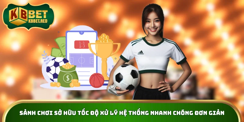 Sảnh chơi sở hữu tốc độ xử lý hệ thống nhanh chóng đơn giản