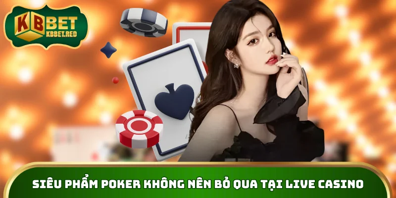 Siêu phẩm Poker không nên bỏ qua tại Live Casino