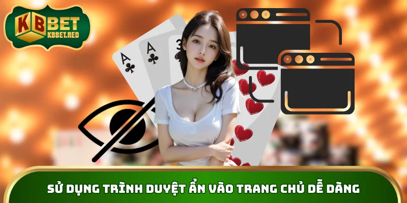 Sử dụng trình duyệt ẩn vào trang chủ dễ dàng