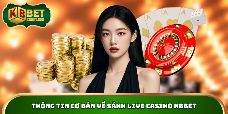 Thông tin cơ bản về sảnh Live Casino KBBET
