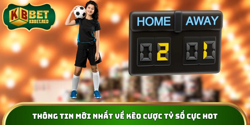 Thông tin mới nhất về kèo cược tỷ số cực hot