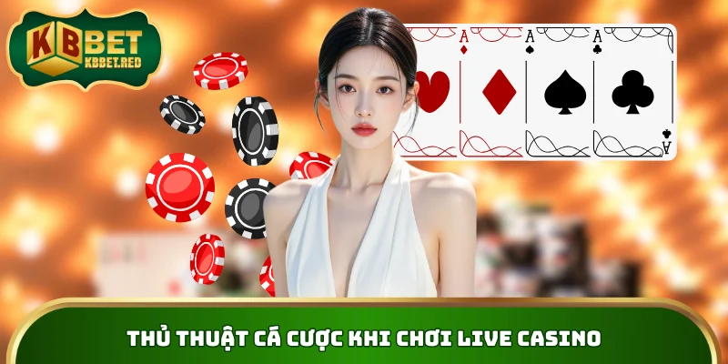 Thủ thuật cá cược khi chơi Live Casino từ KBBET