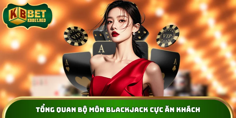 Tổng quan bộ môn Blackjack cực ăn khách