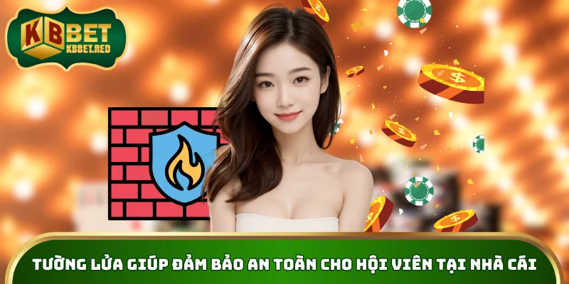 Tường lửa giúp đảm bảo an toàn cho hội viên tại nhà cái